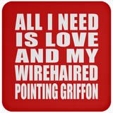 All I Need Is Love And My Wirehaired Pointing Griffon - Drink Coaster