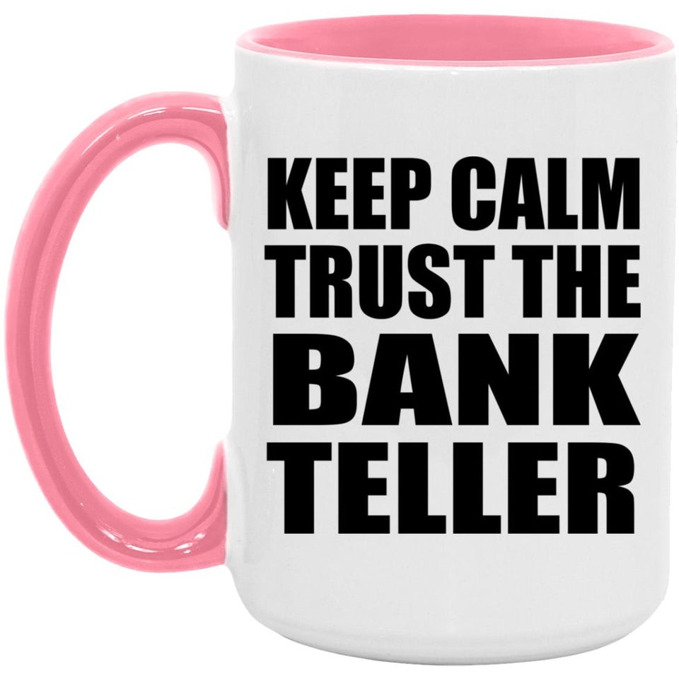 Keep Calm and Trust The Bank Teller - 15oz Accent Mug Pink