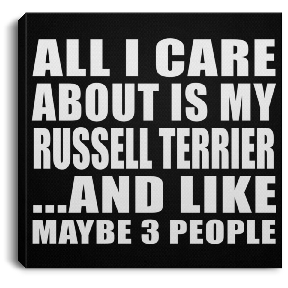 All I Care About Is My Russell Terrier - Canvas Square