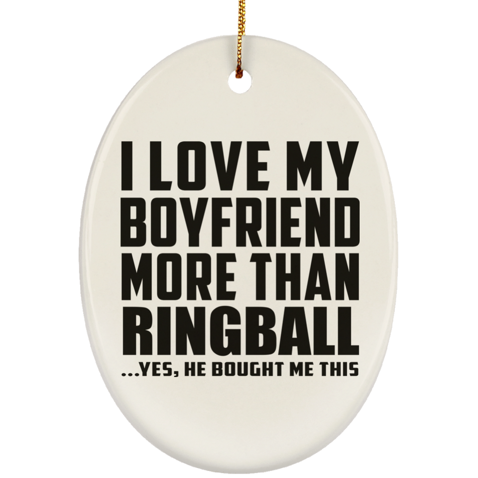 I Love My Boyfriend More Than Ringball - Oval Ornament
