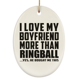 I Love My Boyfriend More Than Ringball - Oval Ornament
