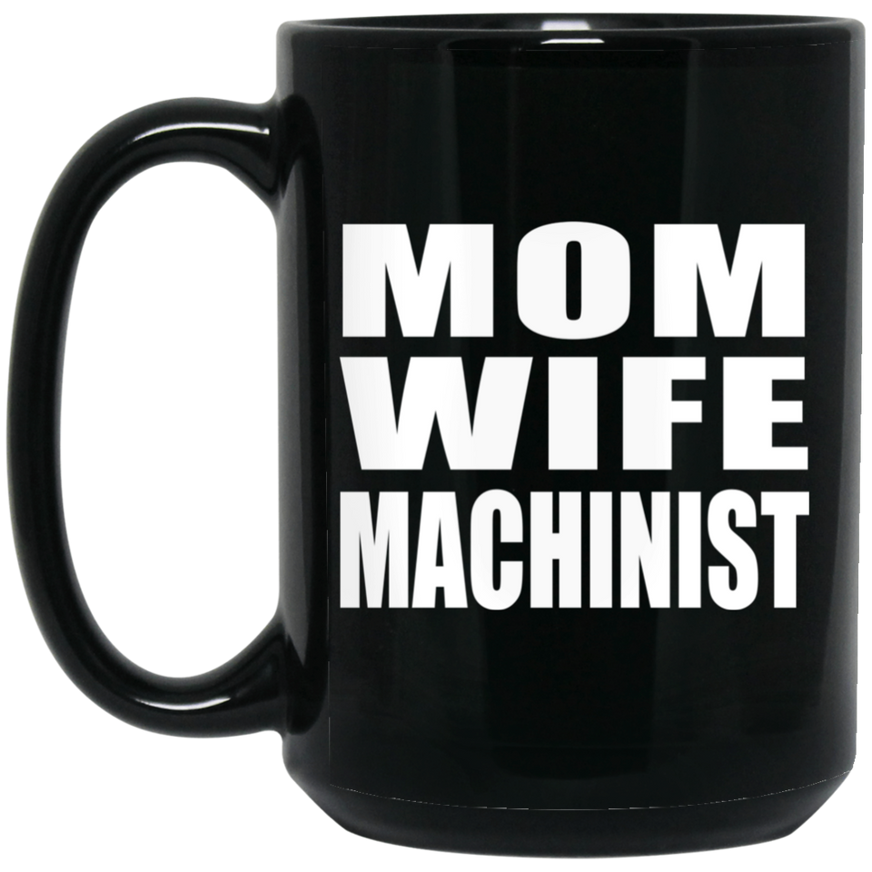 Mom Wife Machinist - 15oz Coffee Mug Black