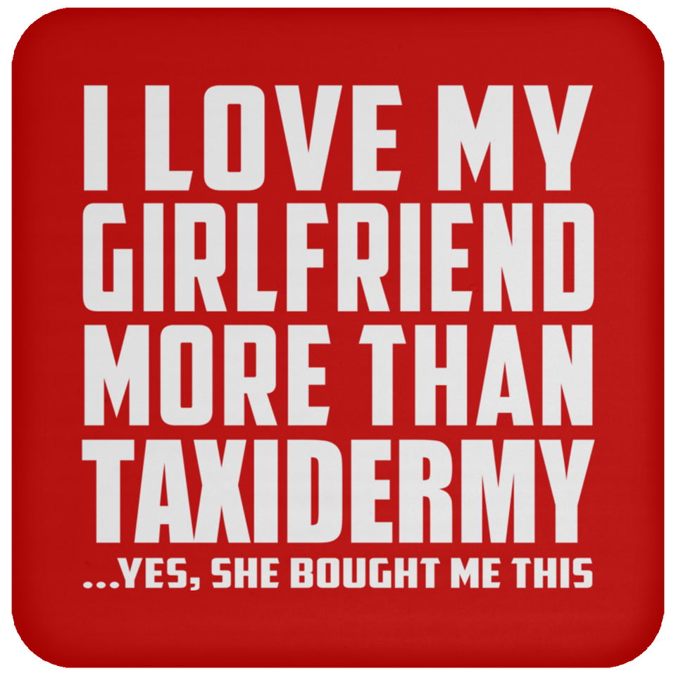 I Love My Girlfriend More Than Taxidermy - Drink Coaster