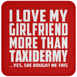 I Love My Girlfriend More Than Taxidermy - Drink Coaster