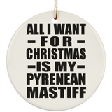All I Want For Christmas Is My Pyrenean Mastiff - Circle Ornament