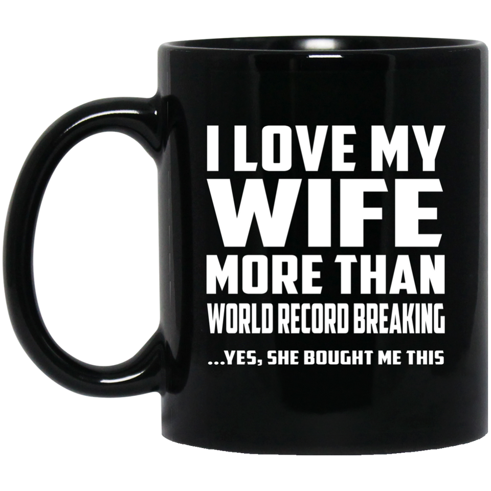 I Love My Wife More Than World Record Breaking - 11 Oz Coffee Mug Black