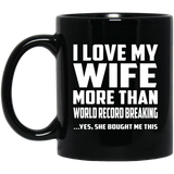 I Love My Wife More Than World Record Breaking - 11 Oz Coffee Mug Black