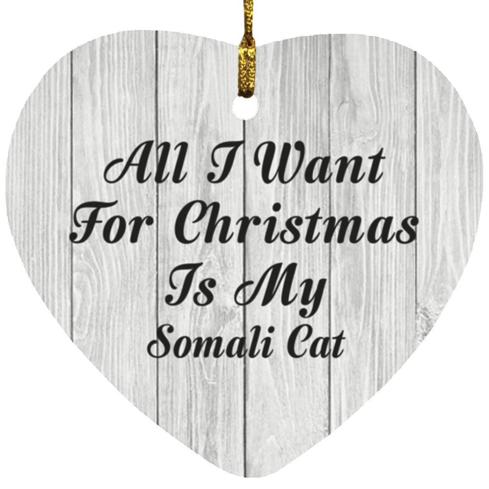 All I Want For Christmas Is My Somali Cat - Heart Ornament F
