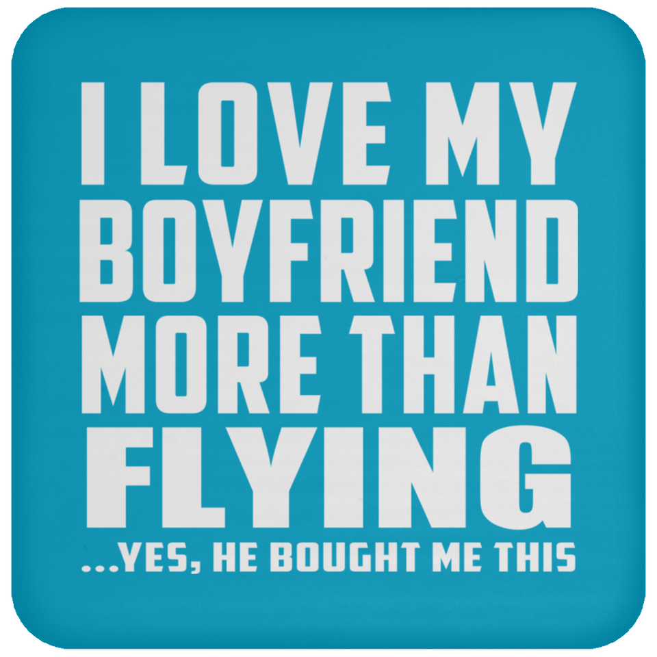 I Love My Boyfriend More Than Flying - Drink Coaster