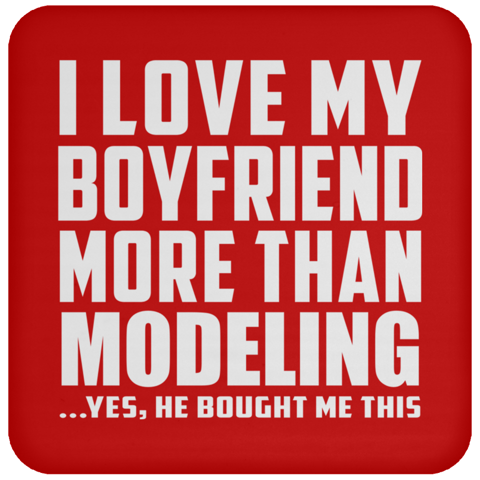 I Love My Boyfriend More Than Modeling - Drink Coaster