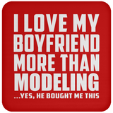 I Love My Boyfriend More Than Modeling - Drink Coaster
