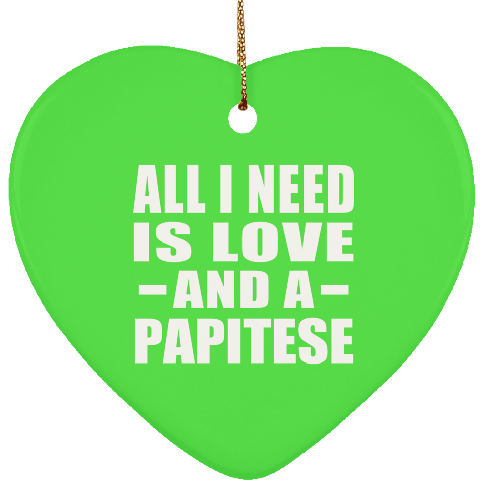 All I Need Is Love And A Papitese - Heart Ornament