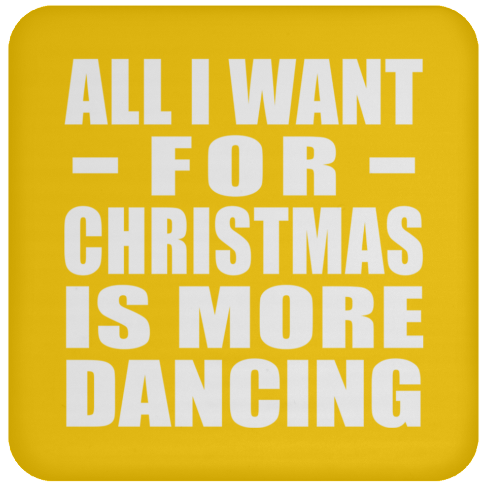 All I Want For Christmas Is More Dancing - Coaster