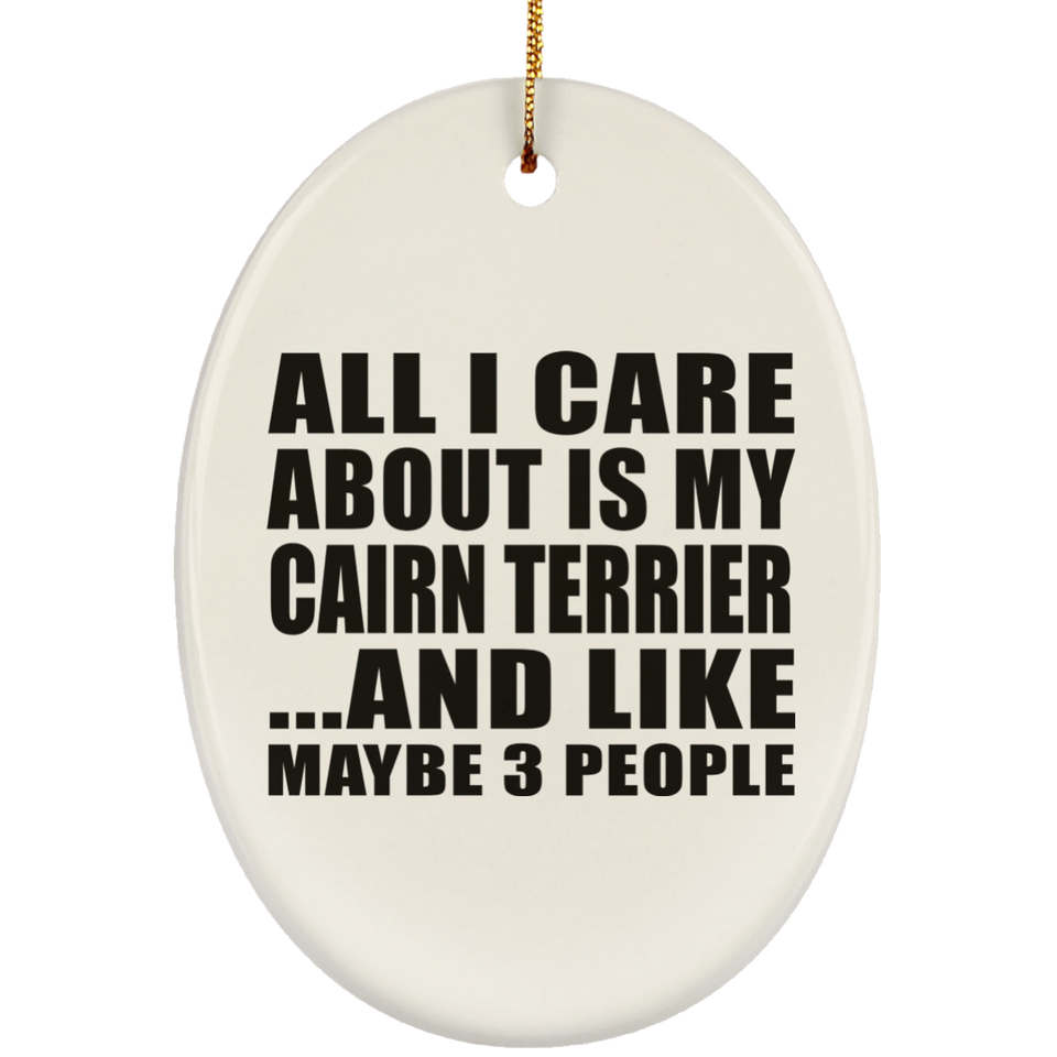 All I Care About Is My Cairn Terrier - Oval Ornament