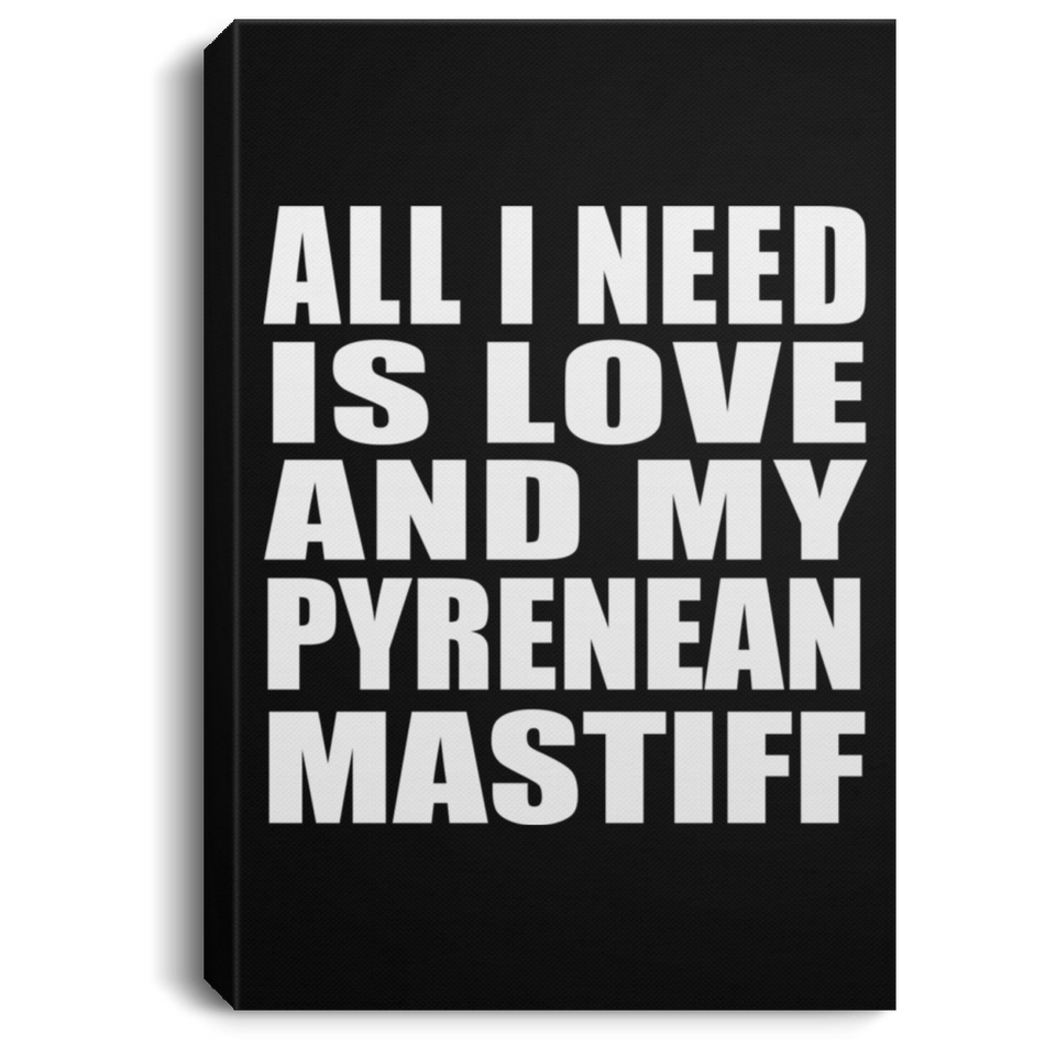 All I Need Is Love And My Pyrenean Mastiff - Canvas Portrait