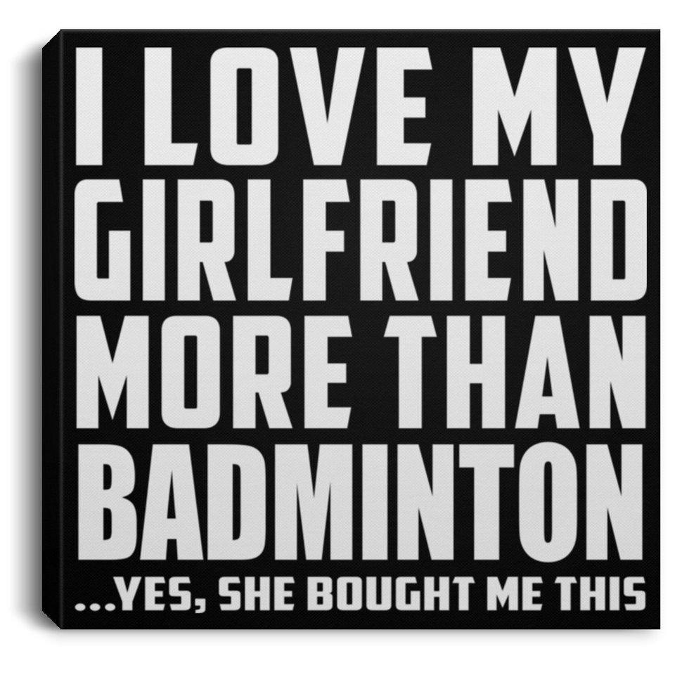 I Love My Girlfriend More Than Badminton - Canvas Square