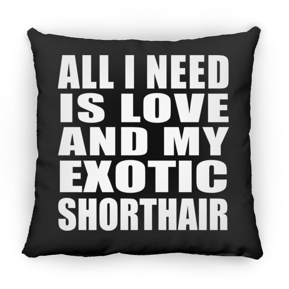 All I Need Is Love And My Exotic Shorthair - Throw Pillow Black