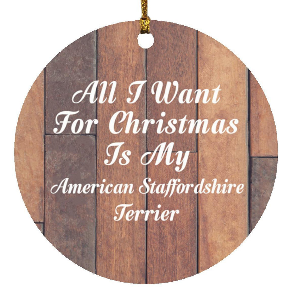 All I Want For Christmas Is My American Staffordshire Terrier - Circle Ornament E