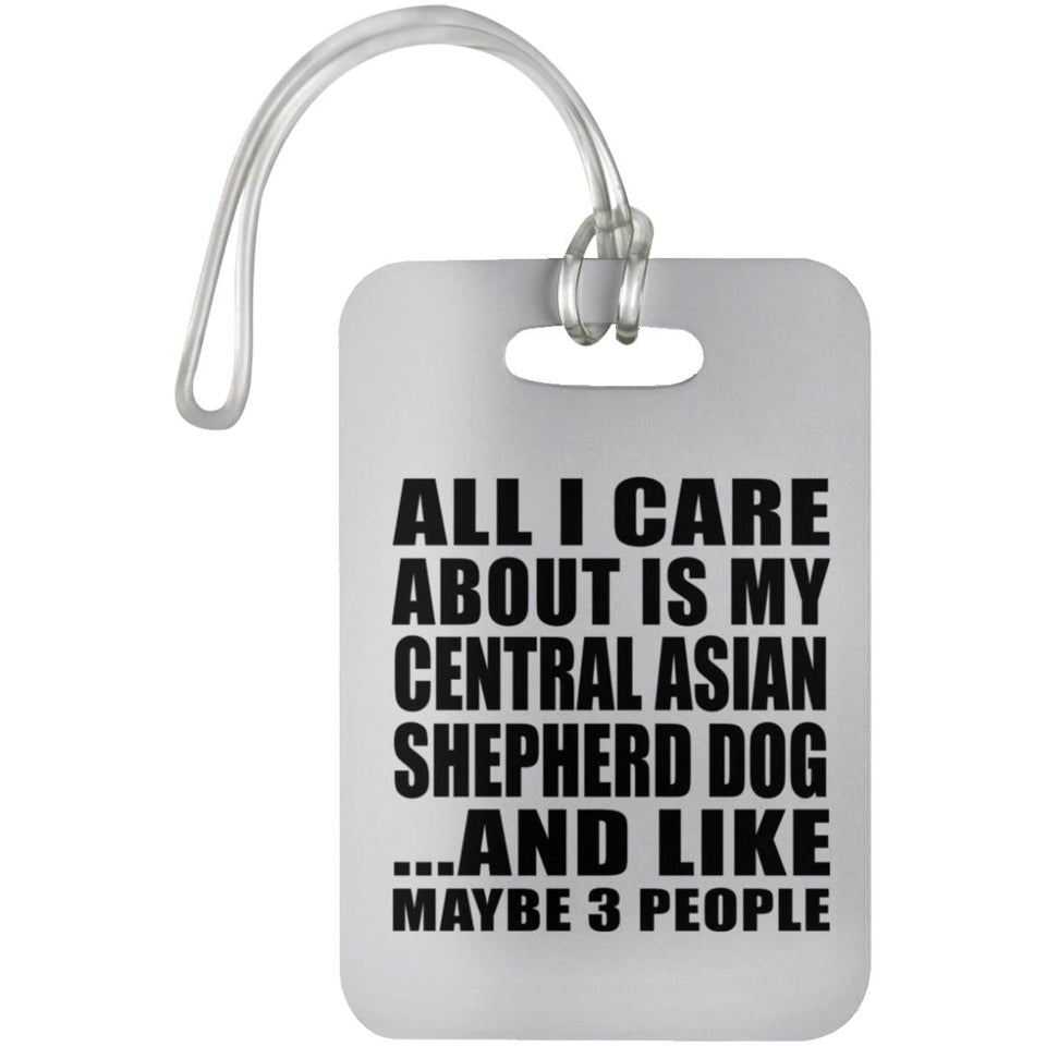 All I Care About Is My Central Asian Shepherd Dog - Luggage Bag Tag