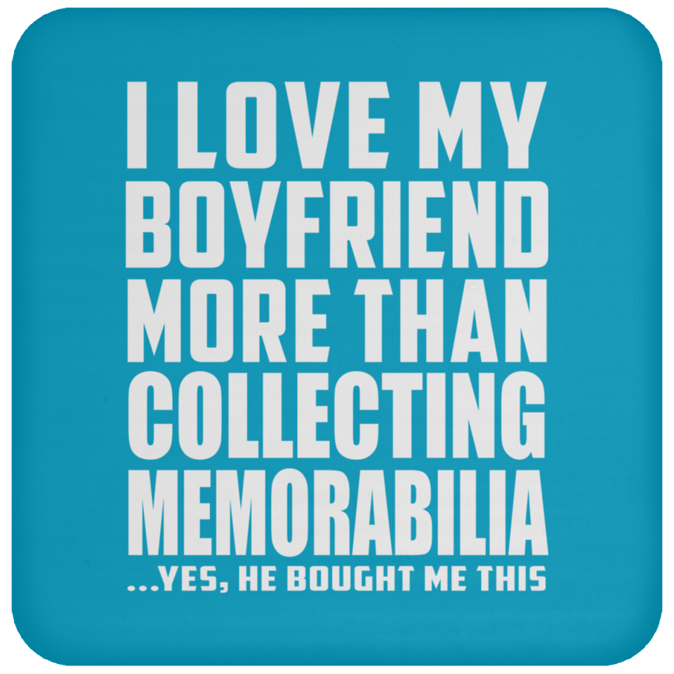 I Love My Boyfriend More Than Collecting Memorabilia - Drink Coaster