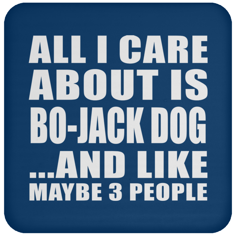 All I Care About Is Bo-Jack Dog - Drink Coaster