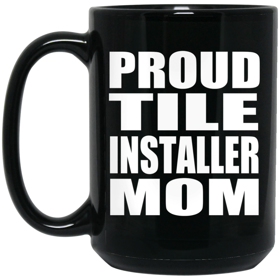 Proud Tile Installer Mom - 15oz Coffee Mug Black