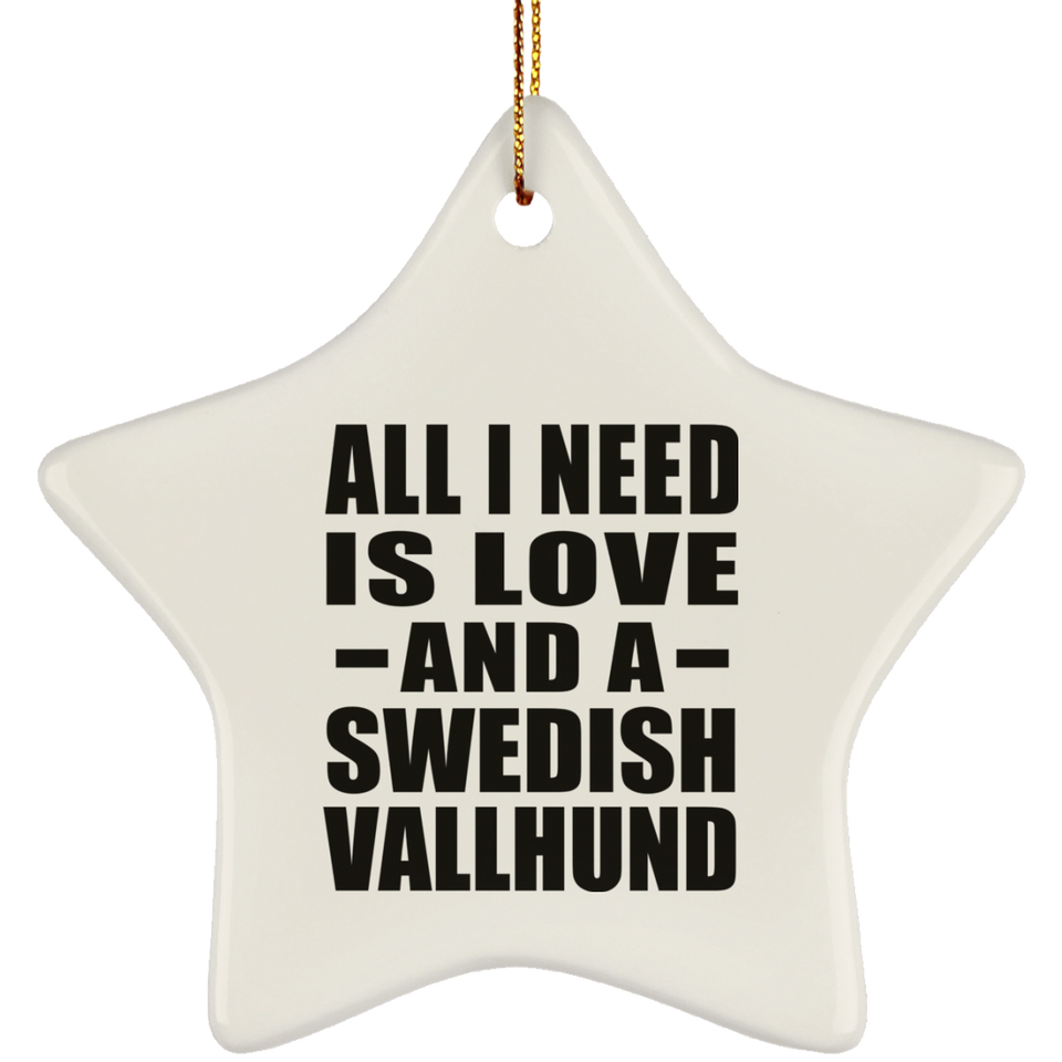 All I Need Is Love And A Swedish Vallhund - Star Ornament