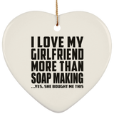 I Love My Girlfriend More Than Soap Making - Heart Ornament