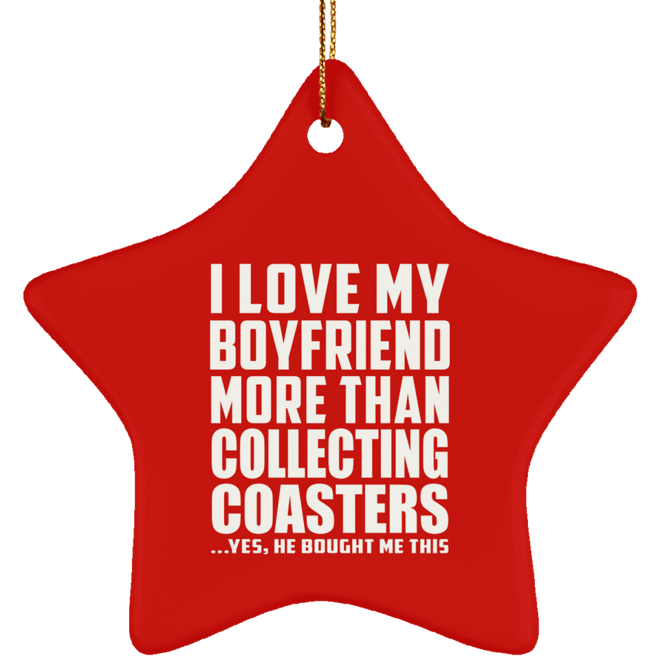 I Love My Boyfriend More Than Collecting Coasters - Star Ornament