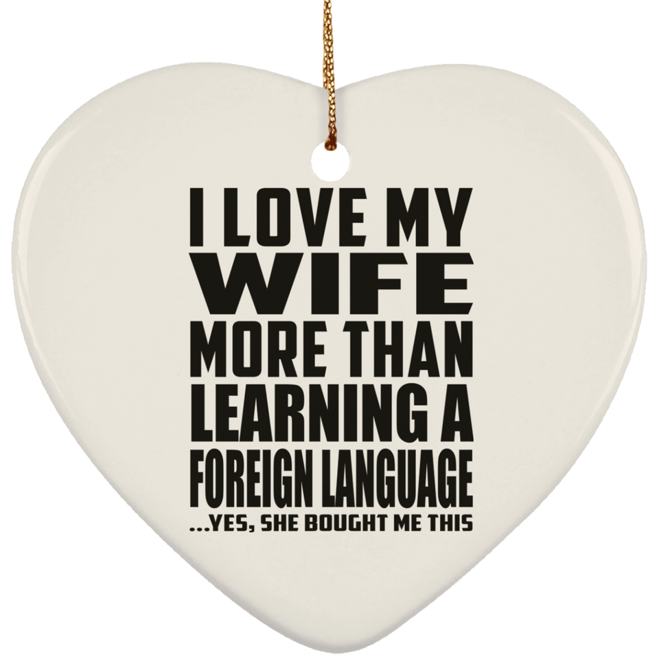 I Love My Wife More Than Learning A Foreign Language - Heart Ornament
