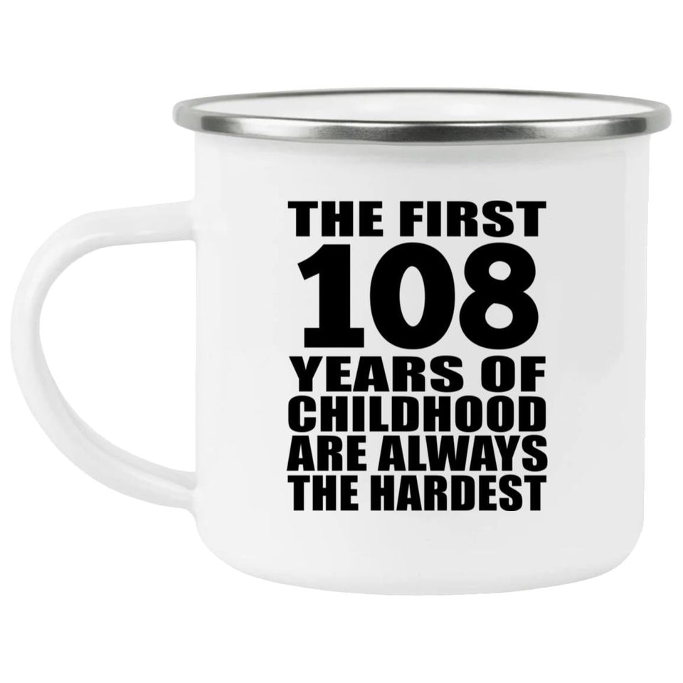 108th Birthday First 108 Years of Childhood Are The Hardest - 12oz Camping Mug