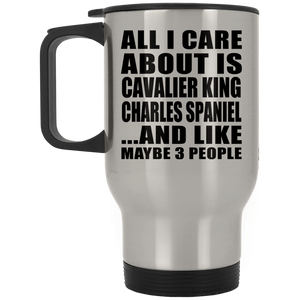 All I Care About Is Cavalier King Charles Spaniel - Silver Travel Mug