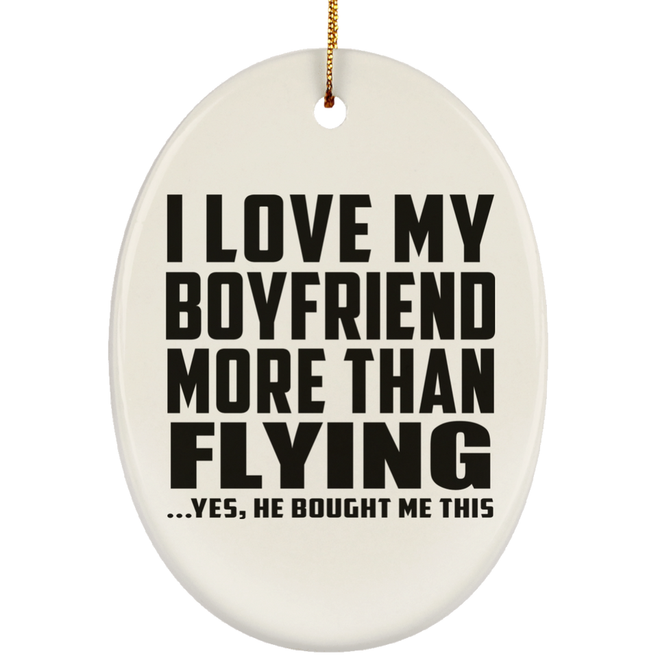 I Love My Boyfriend More Than Flying - Oval Ornament