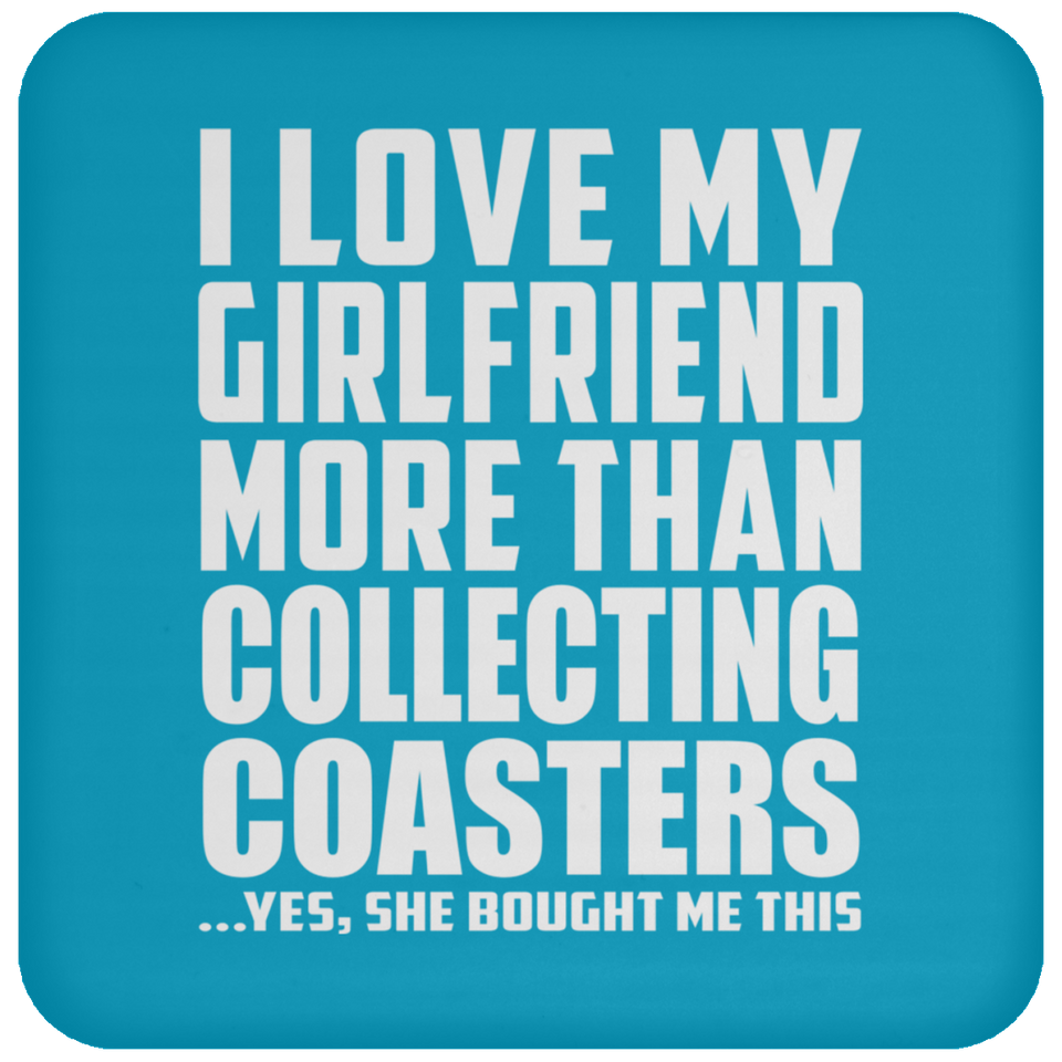 I Love My Girlfriend More Than Collecting Coasters - Drink Coaster