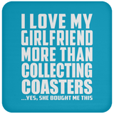 I Love My Girlfriend More Than Collecting Coasters - Drink Coaster