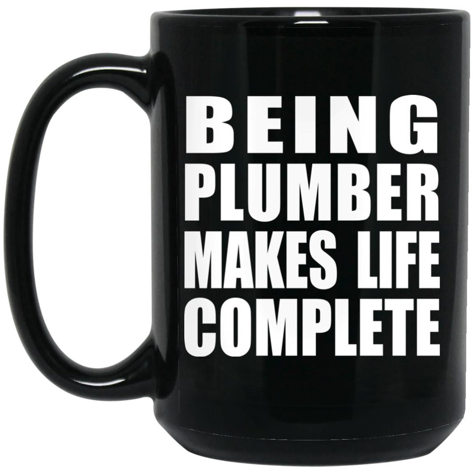 Being Plumber Makes Life Complete - 15oz Coffee Mug Black
