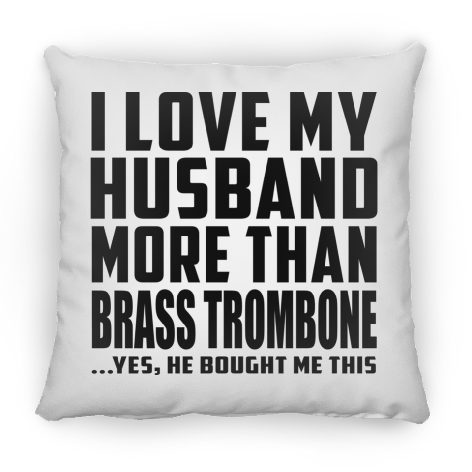 I Love My Husband More Than Brass Trombone - Throw Pillow