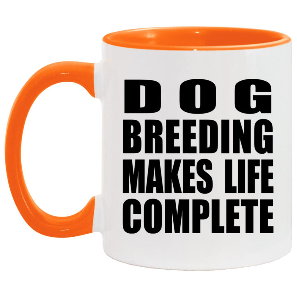 Dog Breeding Makes Life Complete - 11oz Accent Mug Orange