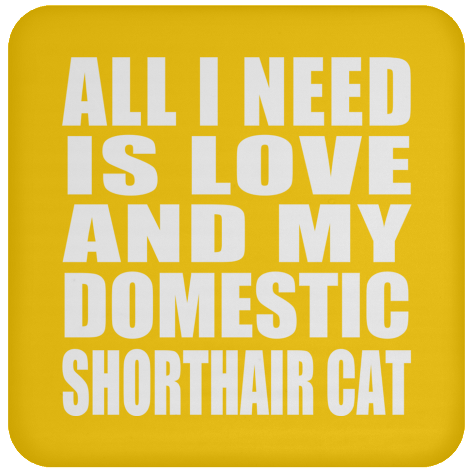 All I Need Is Love And My Domestic Shorthair Cat - Drink Coaster