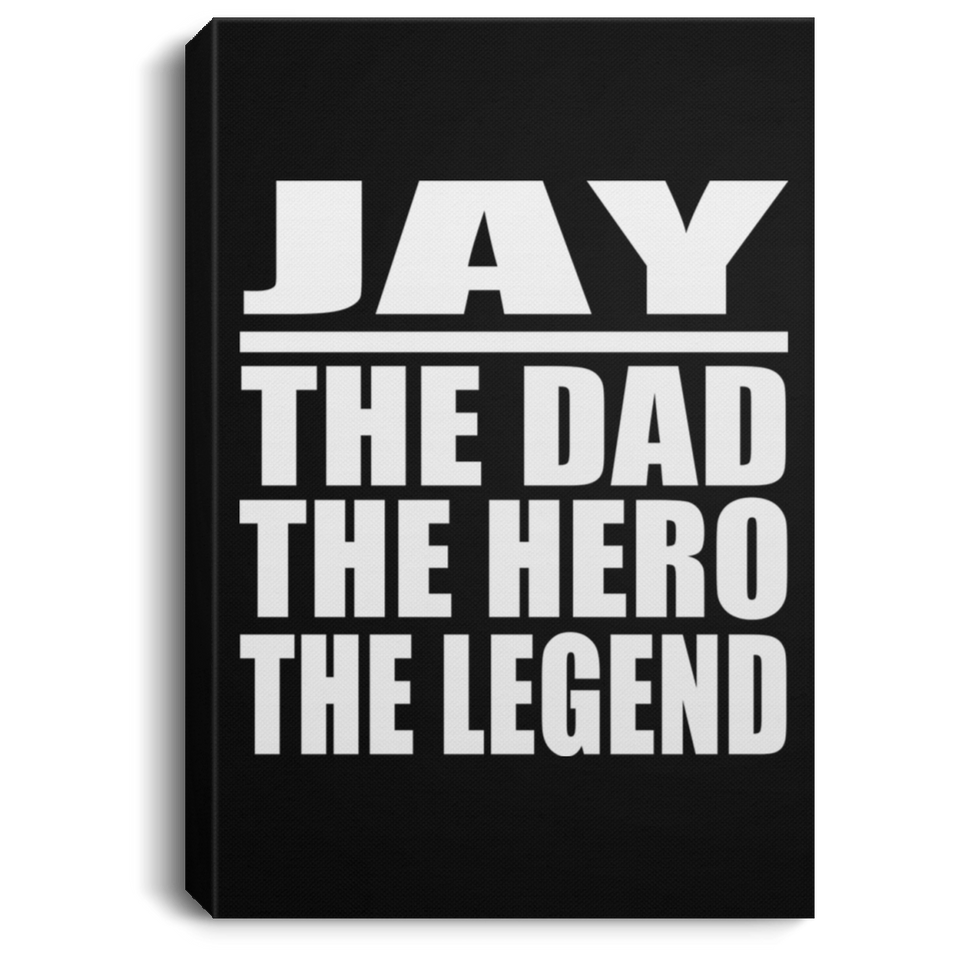 Jay The Dad The Hero The Legend - Canvas Portrait