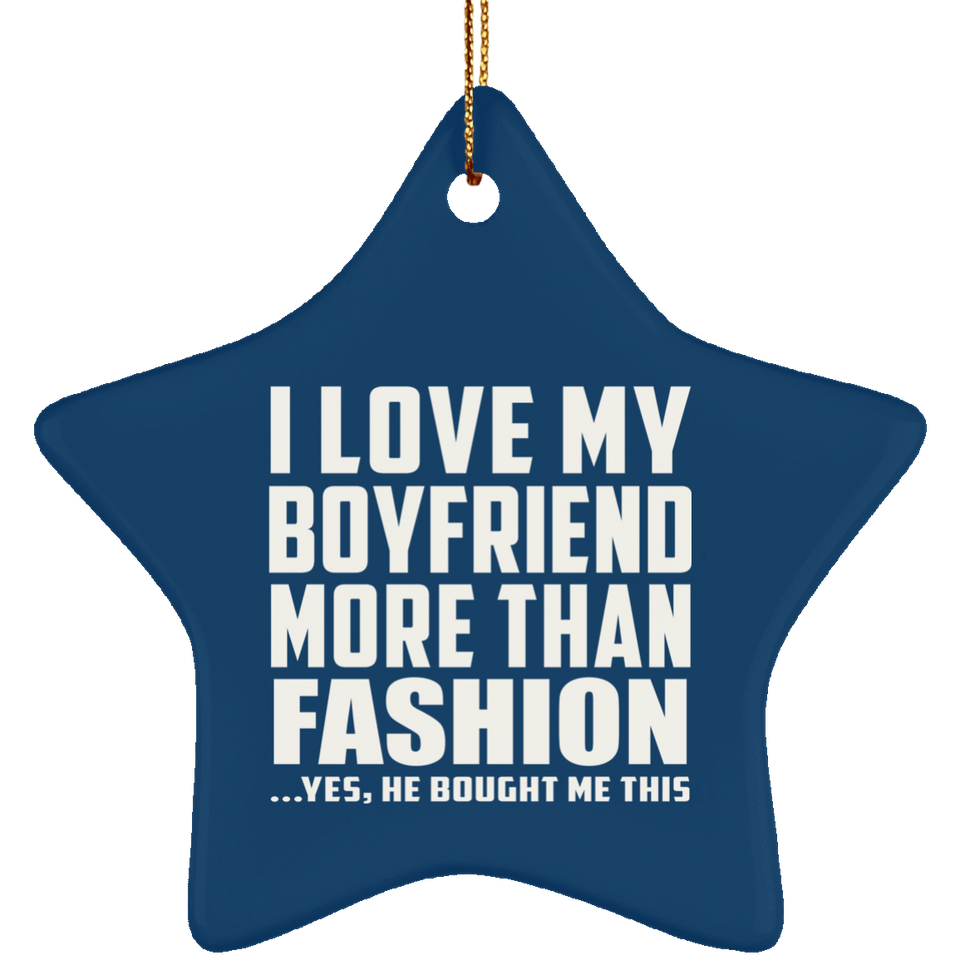 I Love My Boyfriend More Than Fashion - Star Ornament