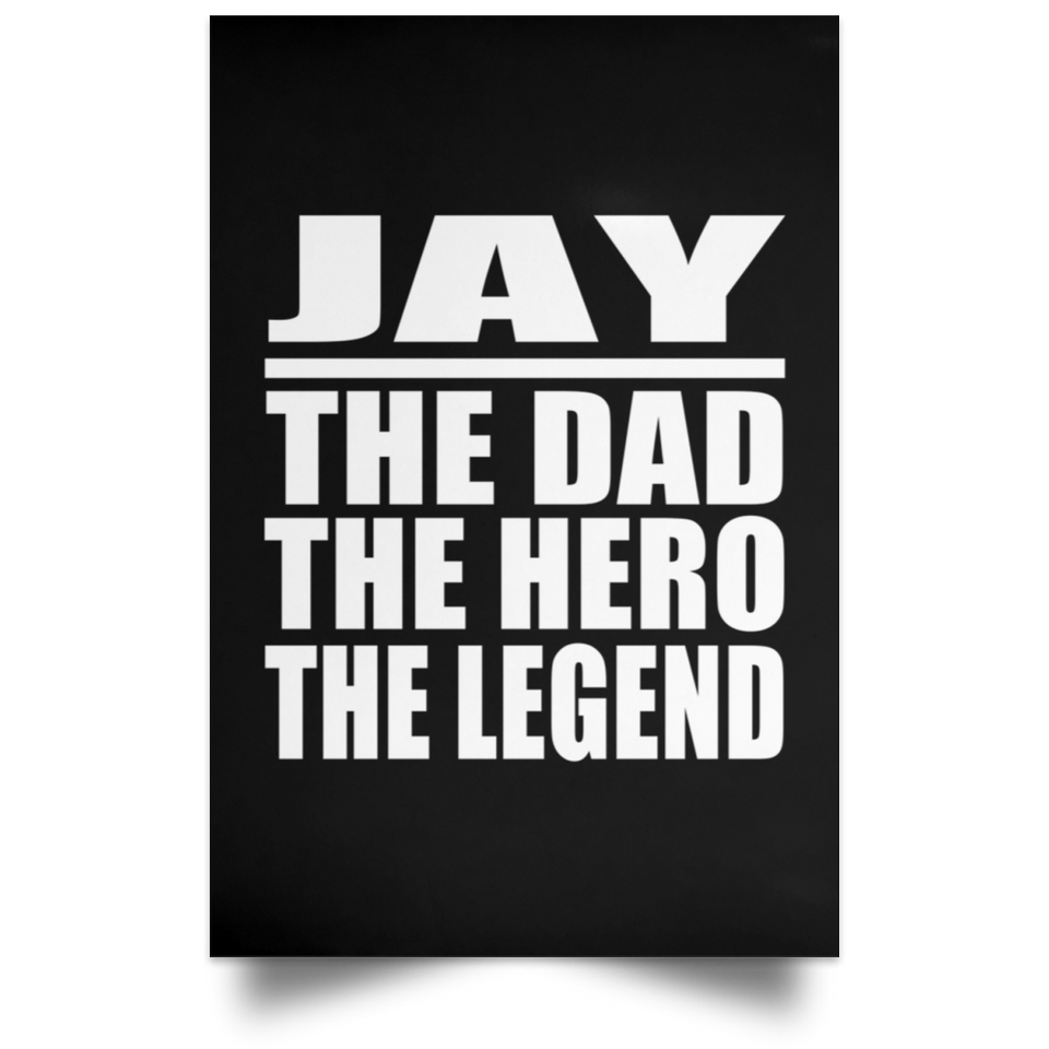 Jay The Dad The Hero The Legend - Poster Portrait
