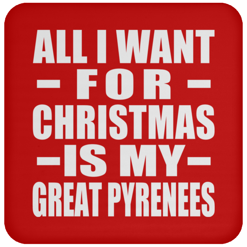 All I Want For Christmas Is My Great Pyrenees - Coaster