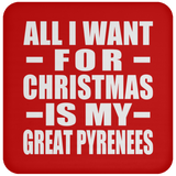 All I Want For Christmas Is My Great Pyrenees - Coaster