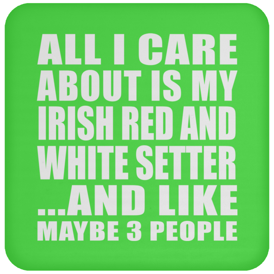 All I Care About Is My Irish Red And White Setter - Drink Coaster