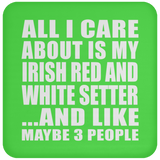 All I Care About Is My Irish Red And White Setter - Drink Coaster