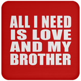 All I Need Is Love And My Brother - Drink Coaster