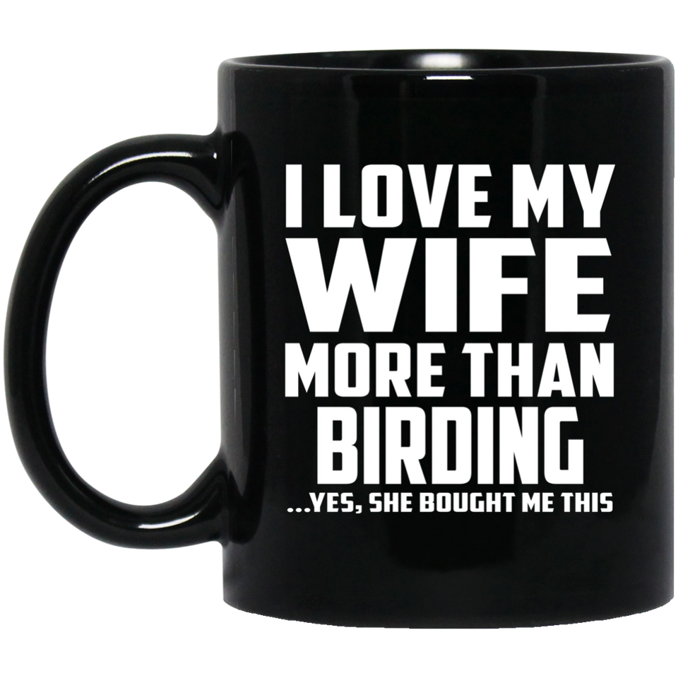 I Love My Wife More Than Birding - 11 Oz Coffee Mug Black