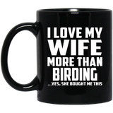 I Love My Wife More Than Birding - 11 Oz Coffee Mug Black