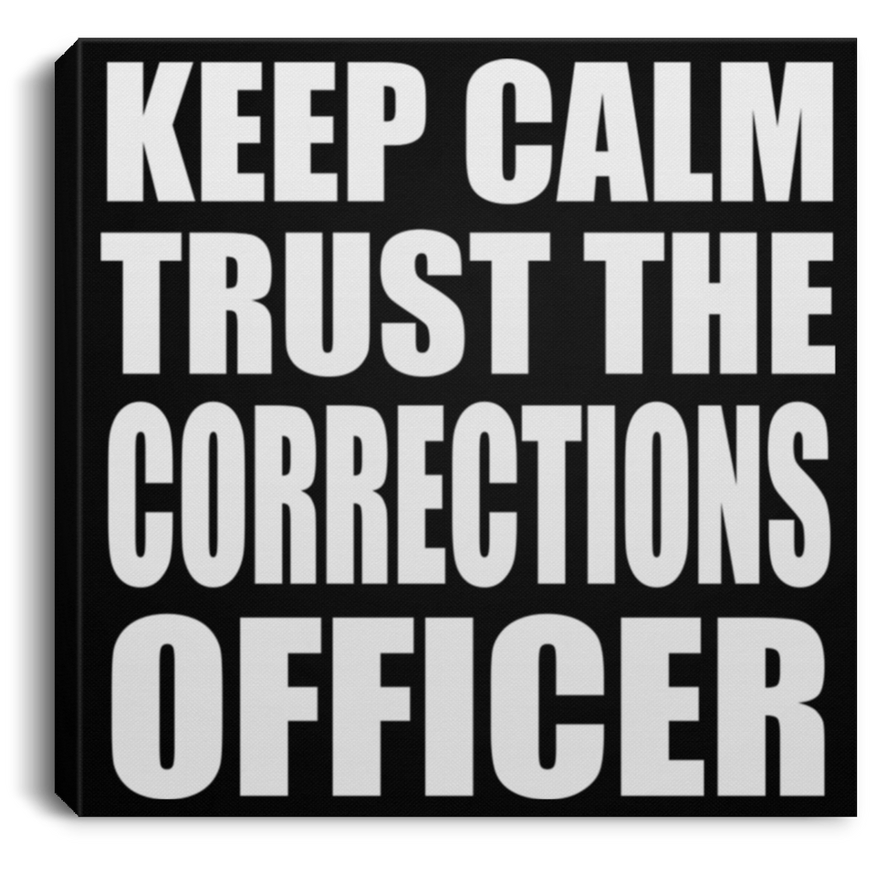 Keep Calm and Trust The Corrections Officer - Canvas Square